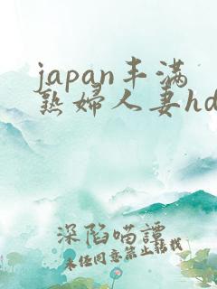 japan丰满熟妇人妻hd
