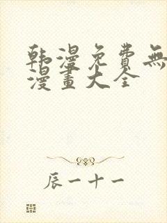 韩漫免费无删遮漫画大全