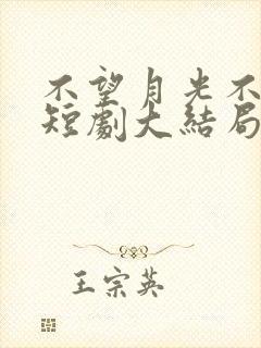 不望月光不望你短剧大结局