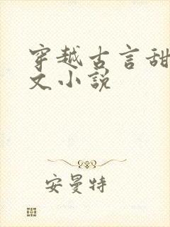 穿越古言甜宠爽文小说