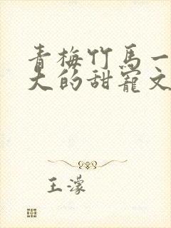 青梅竹马一起长大的甜宠文