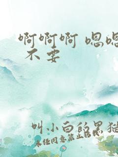 啊啊啊 嗯嗯嗯 不要