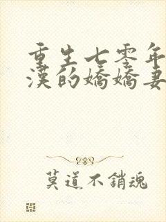 重生七零年代糙汉的娇娇妻txt