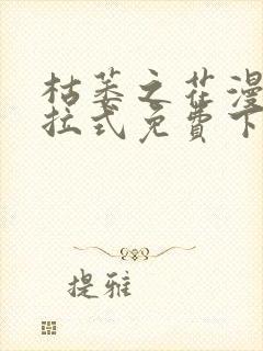 枯萎之花漫画下拉式免费下载