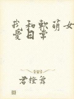 我和软萌女友恋爱日常