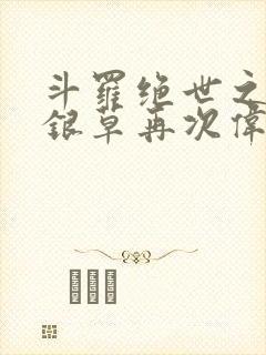 斗罗绝世之让蓝银草再次伟大笔趣阁