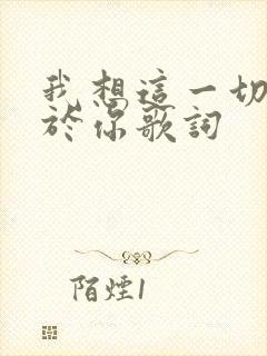 我想这一切都关于你歌词