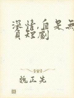 深情,自是无情负短剧