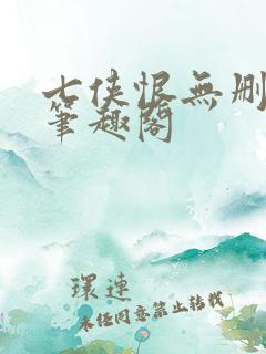 七侠恨无删减版笔趣阁