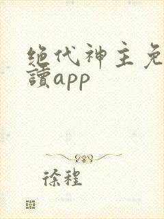 绝代神主免费阅读app