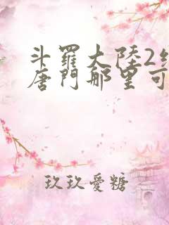 斗罗大陆2绝世唐门那里可以看