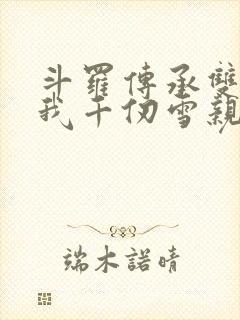 斗罗传承双神王我千仞雪亲弟免费