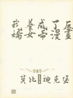 我养成了反派病娇女帝漫画免费观看