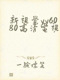 新视觉yy6080高清电视剧在线