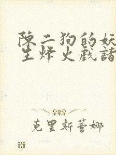 陈二狗的妖孽人生烽火戏诸侯小说目录章节