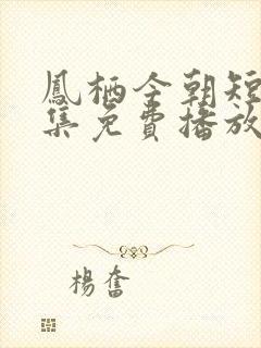 凤栖今朝短剧全集免费播放完整版