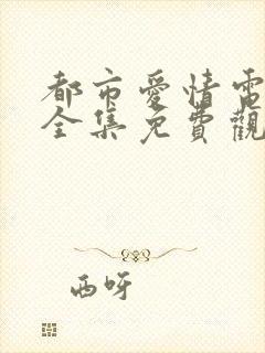 都市爱情电视剧全集免费观看高清