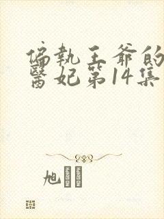 偏执王爷的团宠医妃第14集