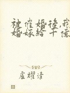 被催婚后,我闪婚嫁给千亿大佬