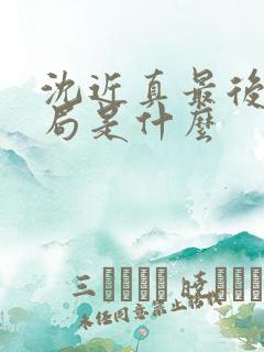 沈近真最后的结局是什么