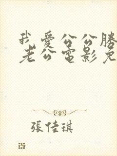 我爱公公胜过爱老公电影免费观看全集