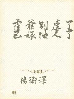 霍爷别虐了夫人已嫁他人了短剧