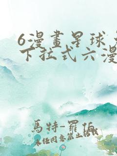 6漫画星球免费下拉式六漫画