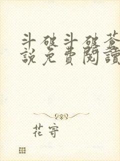 斗破斗破苍穹小说免费阅读全部