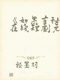 《如果有秘密》在线短剧免费观看