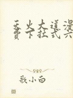 天火大道漫画免费下拉式六漫画