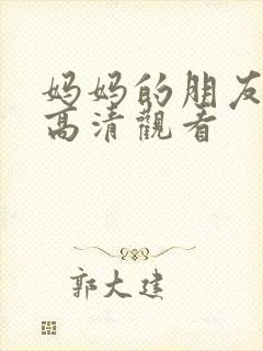 妈妈的朋友在线高清观看