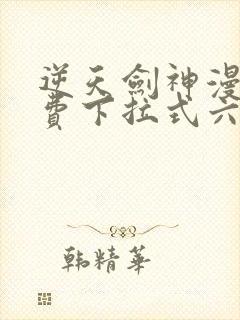 逆天剑神漫画免费下拉式六漫画