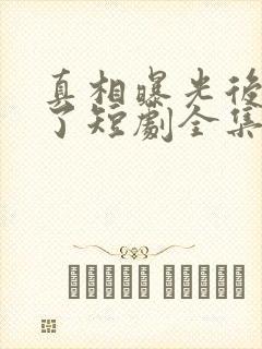 真相曝光后我笑了短剧全集免费播放