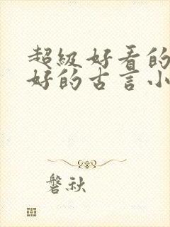 超级好看的文笔好的古言小说推荐啊