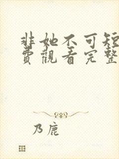 非她不可短剧免费观看完整版