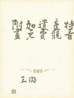 附加遗产特典漫画免费观看