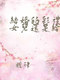 结婚的彩礼是给女儿还是给父母