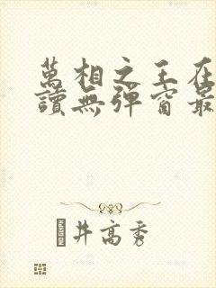 万相之王在线阅读无弹窗最新章节