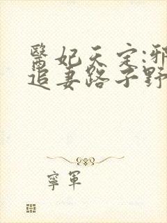 医妃天定:邪王追妻路子野