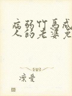 病弱竹马成了别人的老婆免费阅读