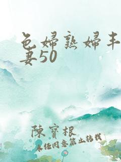 色妇熟妇丰满人妻50