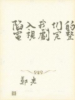 陷入我们的热恋电视剧完整版免费观看