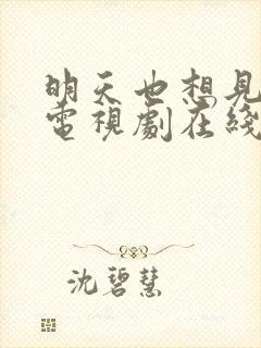 明天也想见到你电视剧在线免费观看