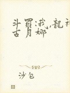 斗罗:我,龙神古月娜