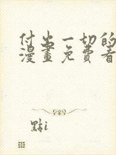 付出一切的男人漫画免费看下拉式