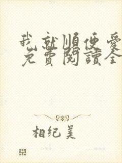 我就顺便爱了你免费阅读全文