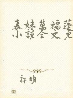 表妹万福蓬莱客小说全文免费阅读免费