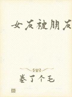 女友被朋友调教