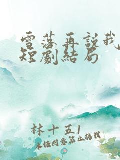 雪落再说我爱你短剧结局