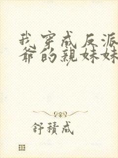 我穿成反派世子爷的亲妹妹